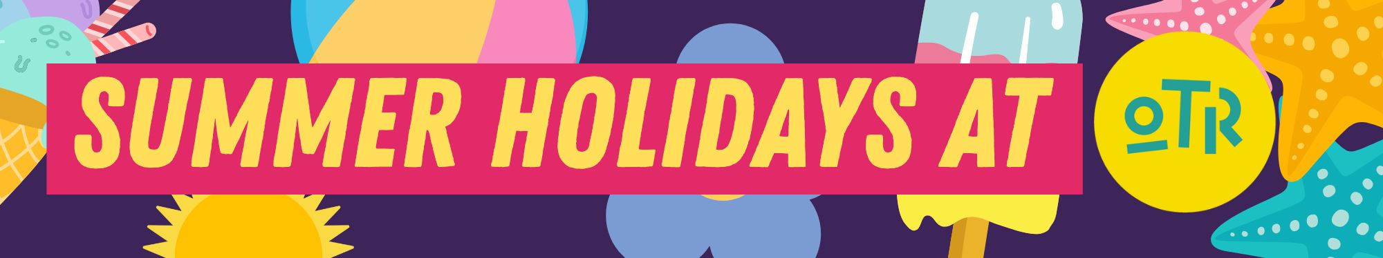 Summer Holidays at OTR!